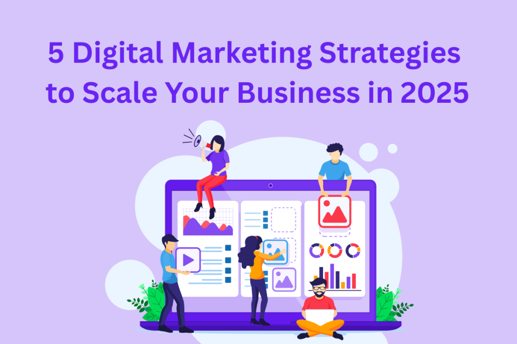 5 Proven Digital Marketing Strategies to Scale Your Business