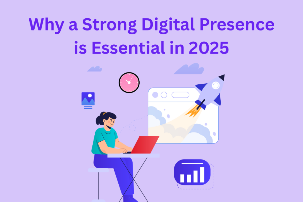 Why a Strong Digital Presence is Essential in 2025